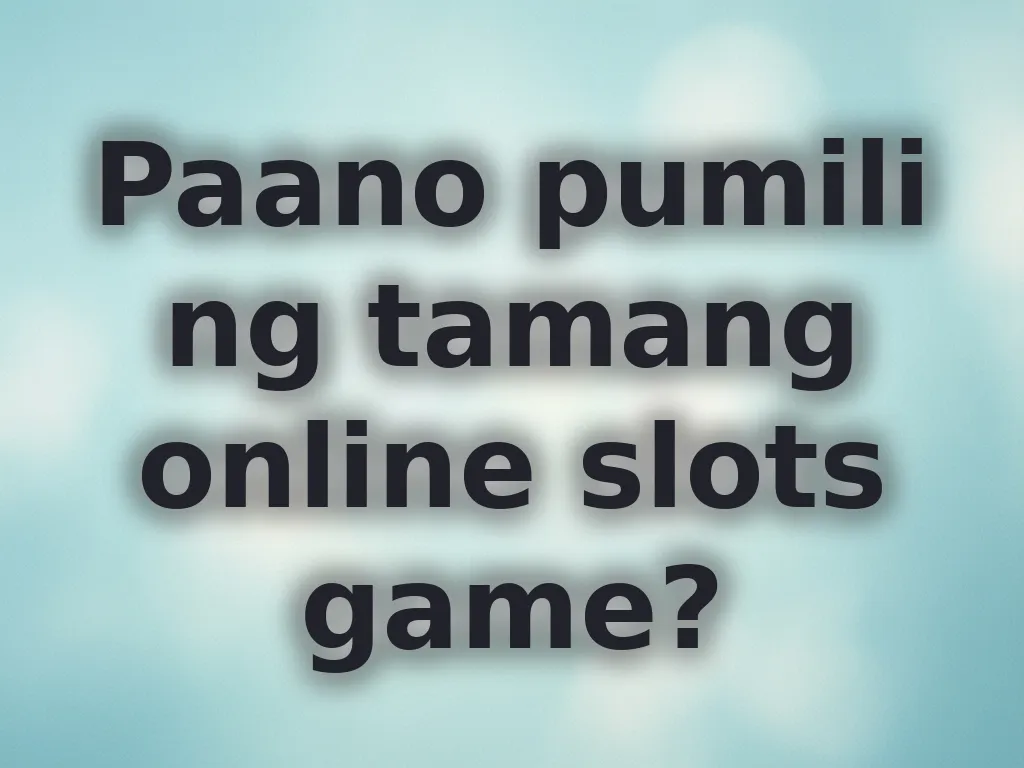 Paano pumili ng tamang online slots game?