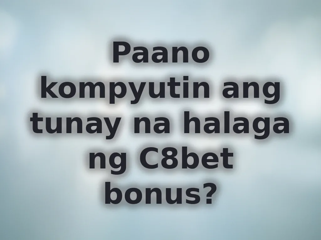 Paano kompyutin ang tunay na halaga ng C8bet bonus?