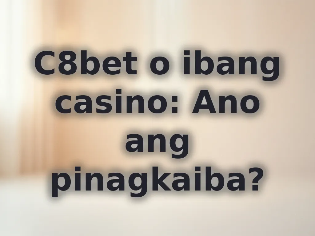 C8bet o ibang casino: Ano ang pinagkaiba?