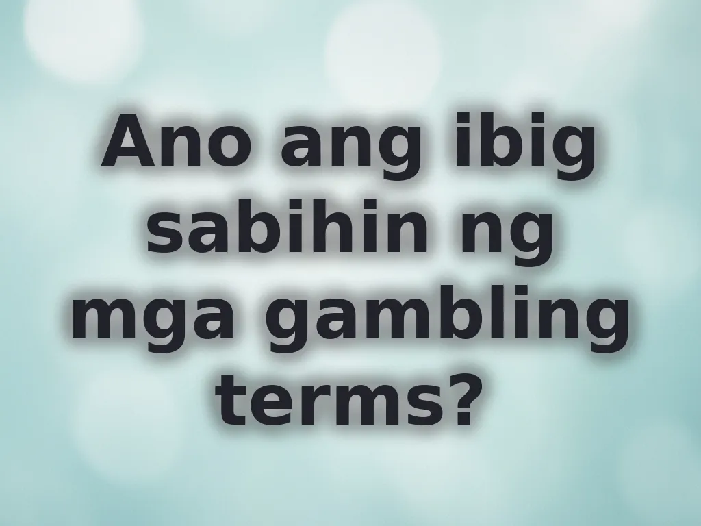 Ano ang ibig sabihin ng mga gambling terms?